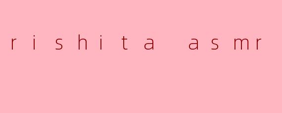 rishita asmr